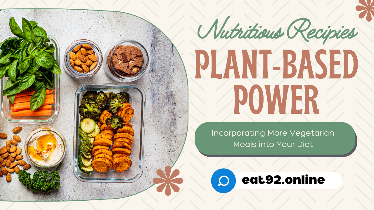 Plant-Based Power: Incorporating More Vegetarian Meals into Your Diet