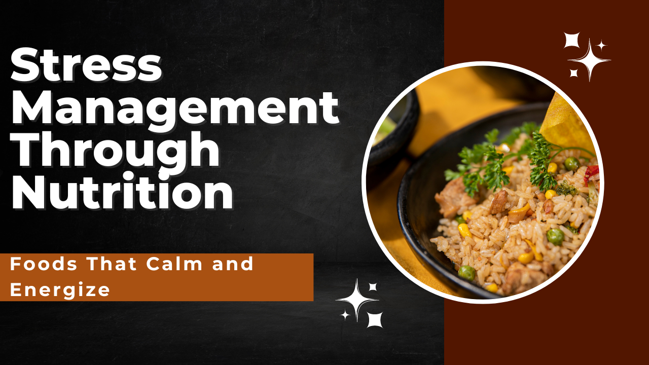 Stress Management Through Nutrition: Foods That Calm and Energize