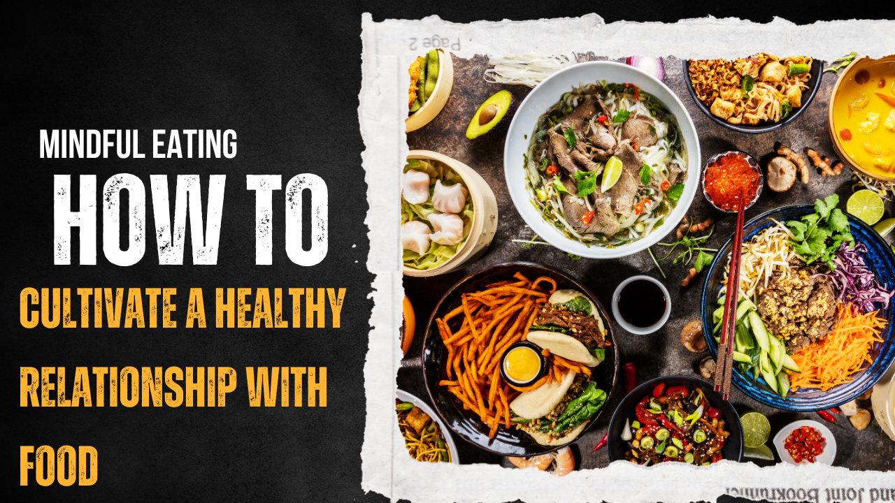 Mindful Eating: How to Cultivate a Healthy Relationship with Food