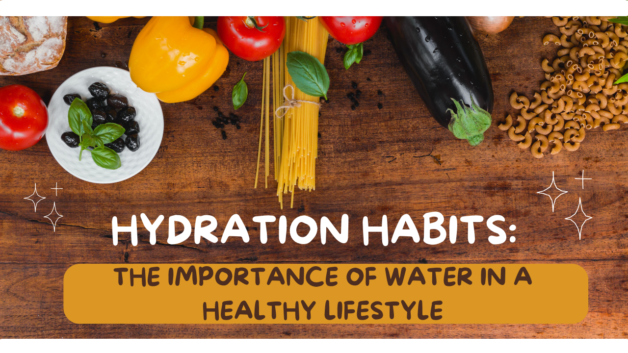 Hydration Habits: The Importance of Water in a Healthy Lifestyle